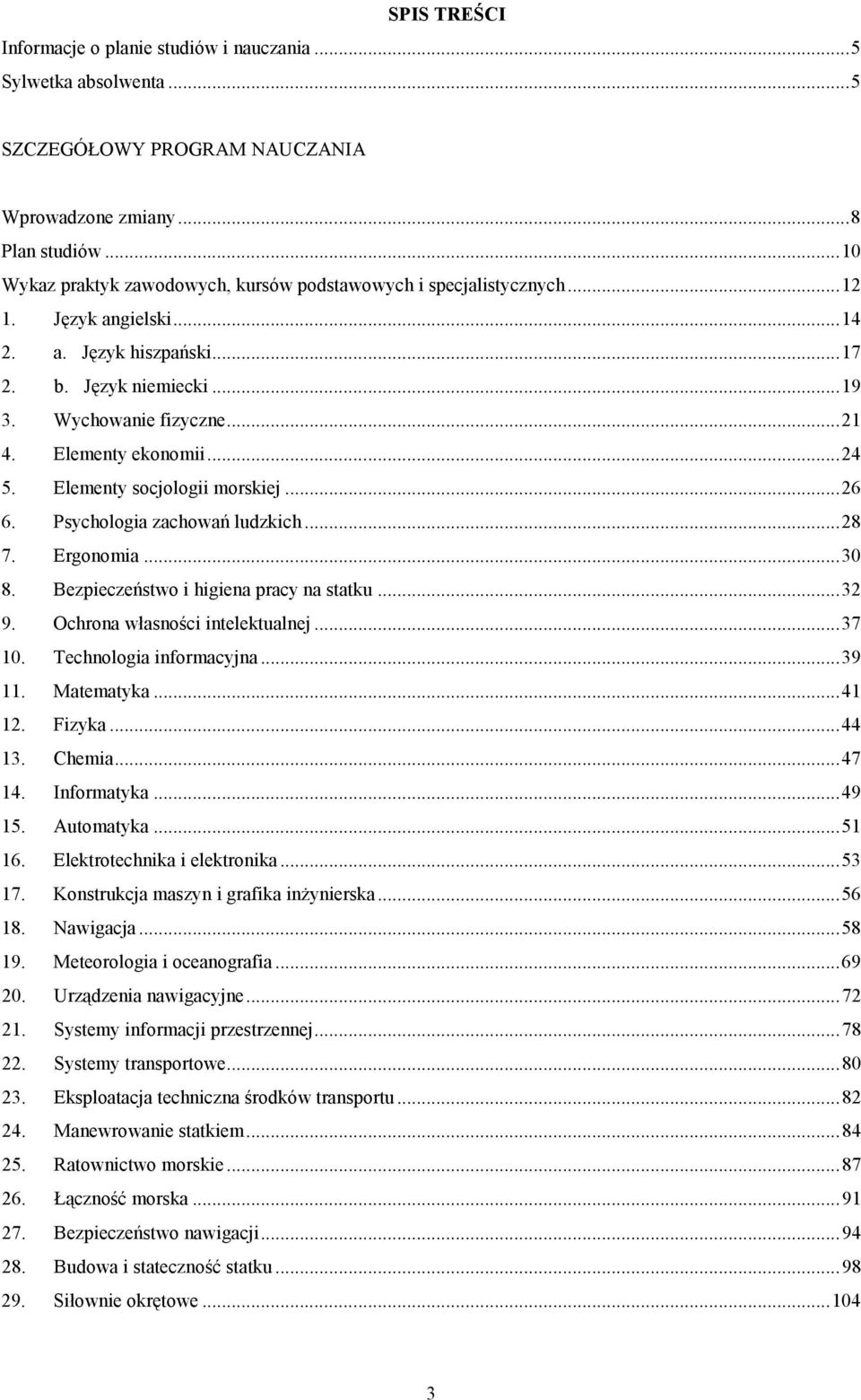 Elementy ekonomii... 24 5. Elementy socjologii morskiej... 26 6. Psychologia zachowań ludzkich... 28 7. Ergonomia... 30 8. Bezpieczeństwo i higiena pracy na statku... 32 9.