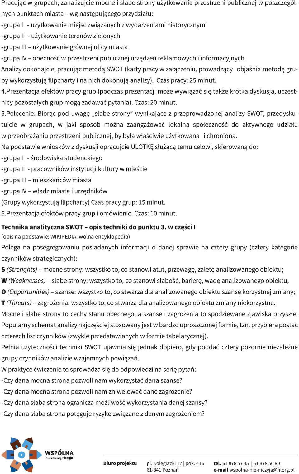 Analizy dokonajcie, pracując metodą SWOT (karty pracy w załączeniu, prowadzący objaśnia metodę grupy wykorzystują flipcharty i na nich dokonują analizy). Czas pracy: 25 minut. 4.