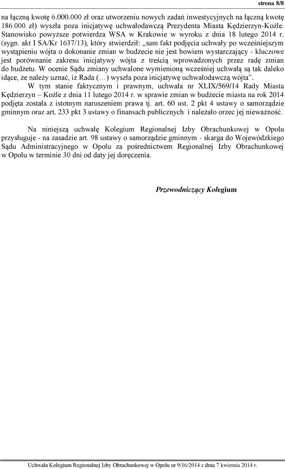 akt I SA/Kr 1637/13), który stwierdził: sam fakt podjęcia uchwały po wcześniejszym wystąpieniu wójta o dokonanie zmian w budżecie nie jest bowiem wystarczający - kluczowe jest porównanie zakresu