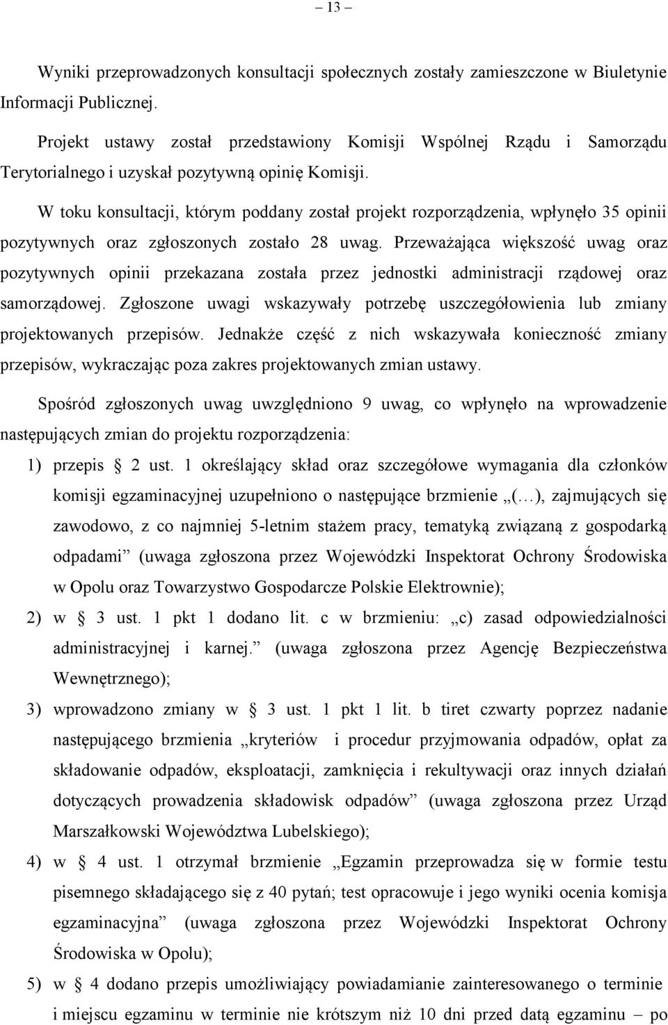 W toku konsultacji, którym poddany został projekt rozporządzenia, wpłynęło 35 opinii pozytywnych oraz zgłoszonych zostało 28 uwag.