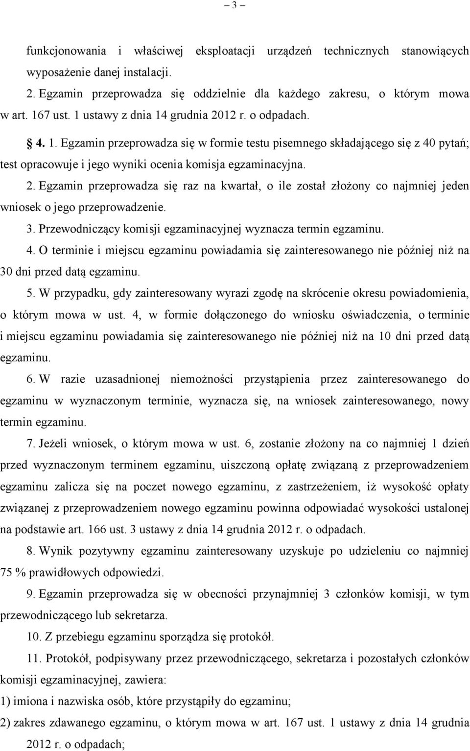 3. Przewodniczący komisji egzaminacyjnej wyznacza termin egzaminu. 4. O terminie i miejscu egzaminu powiadamia się zainteresowanego nie później niż na 30 dni przed datą egzaminu. 5.