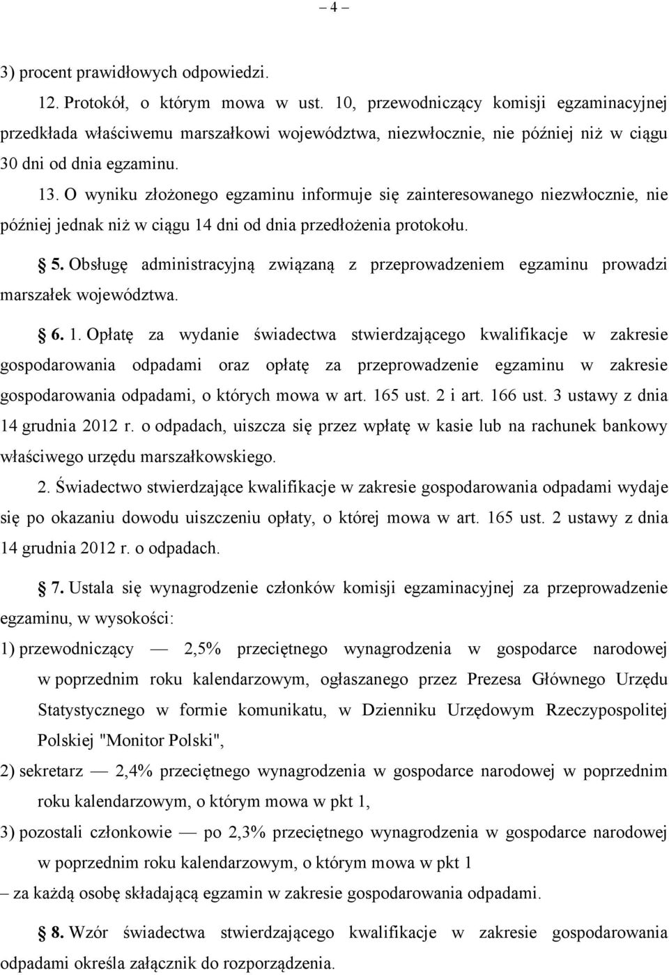 O wyniku złożonego egzaminu informuje się zainteresowanego niezwłocznie, nie później jednak niż w ciągu 14 dni od dnia przedłożenia protokołu. 5.