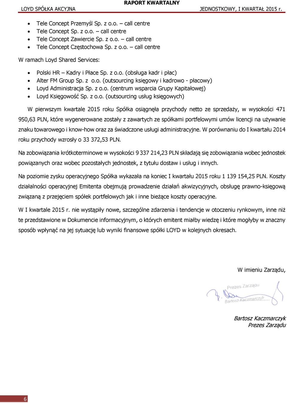 (outsourcing usług księgowych) W pierwszym kwartale 2015 roku Spółka osiągnęła przychody netto ze sprzedaży, w wysokości 471 950,63 PLN, które wygenerowane zostały z zawartych ze spółkami