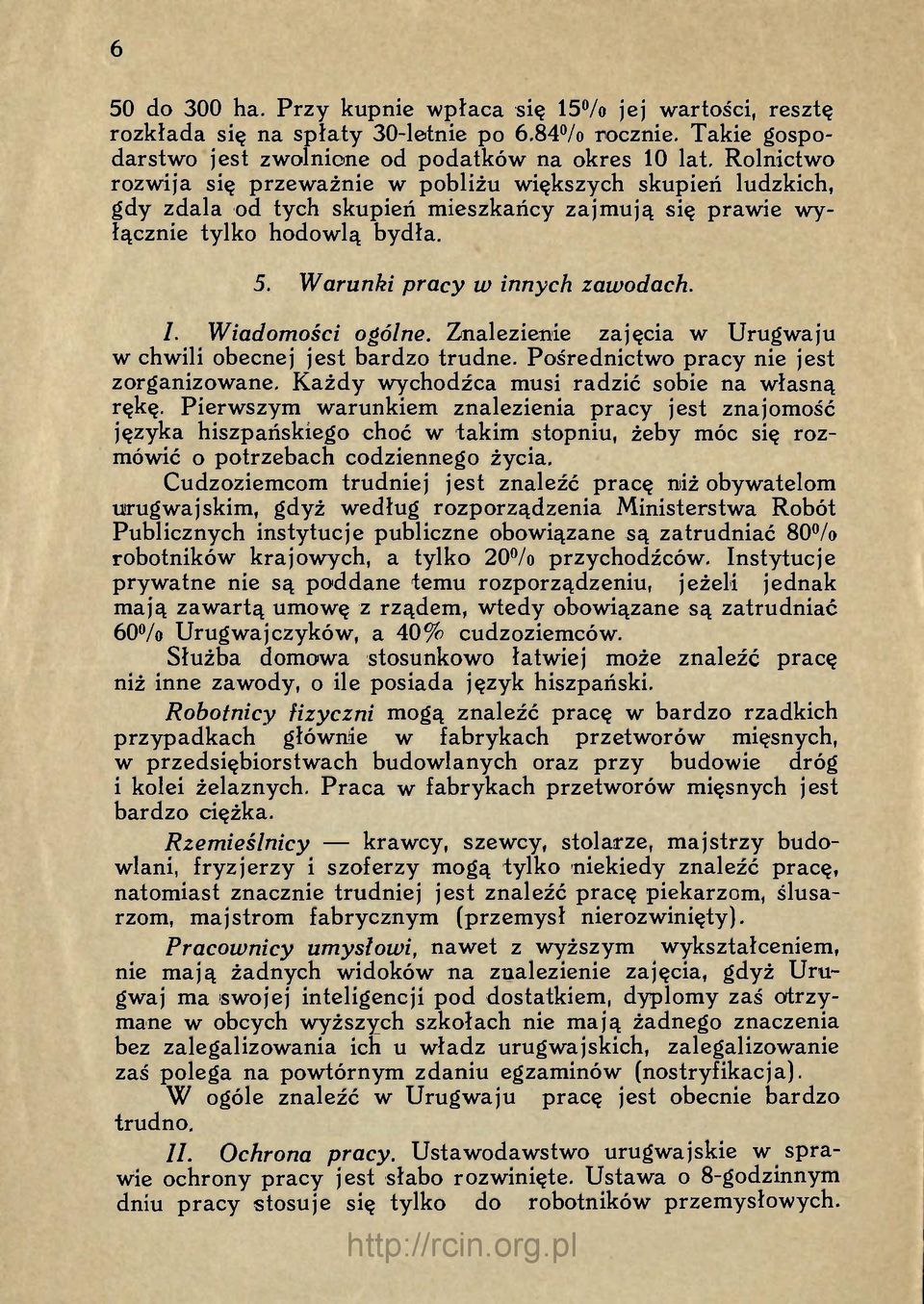 Wiadomości ogólne. Znalezienie zajęcia w Urugwaju w chwili obecnej jest bardzo trudne. Pośrednictwo pracy nie jest zorganizowane. Każdy wychodźca musi radzić sobie na własną rękę.