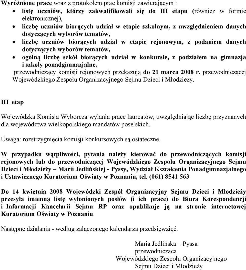 w konkursie, z podziałem na gimnazja i szkoły ponadgimnazjalne, przewodniczący komisji rejonowych przekazują do 21 marca 2008 r.