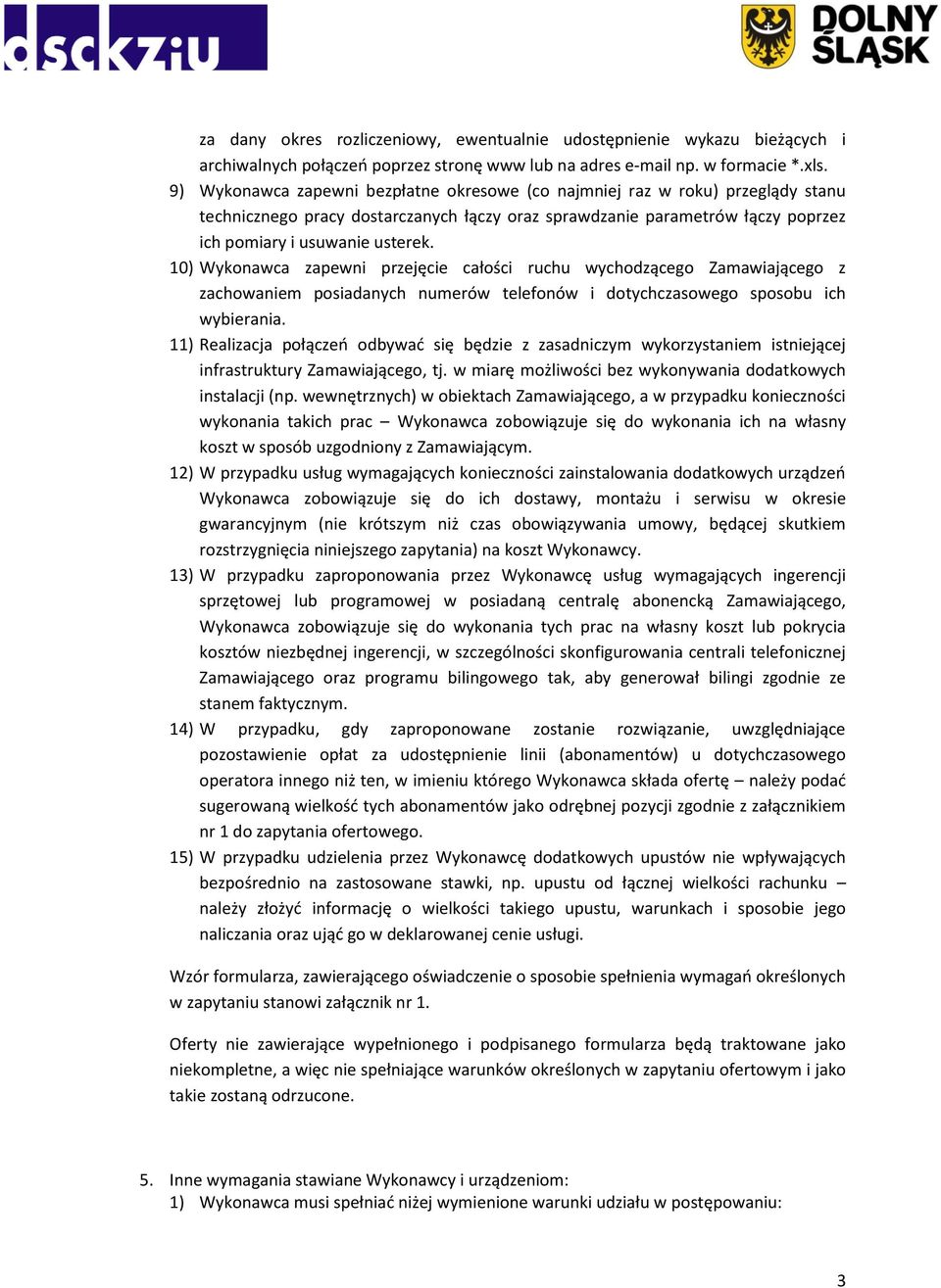 10) Wykonawca zapewni przejęcie całości ruchu wychodzącego Zamawiającego z zachowaniem posiadanych numerów telefonów i dotychczasowego sposobu ich wybierania.