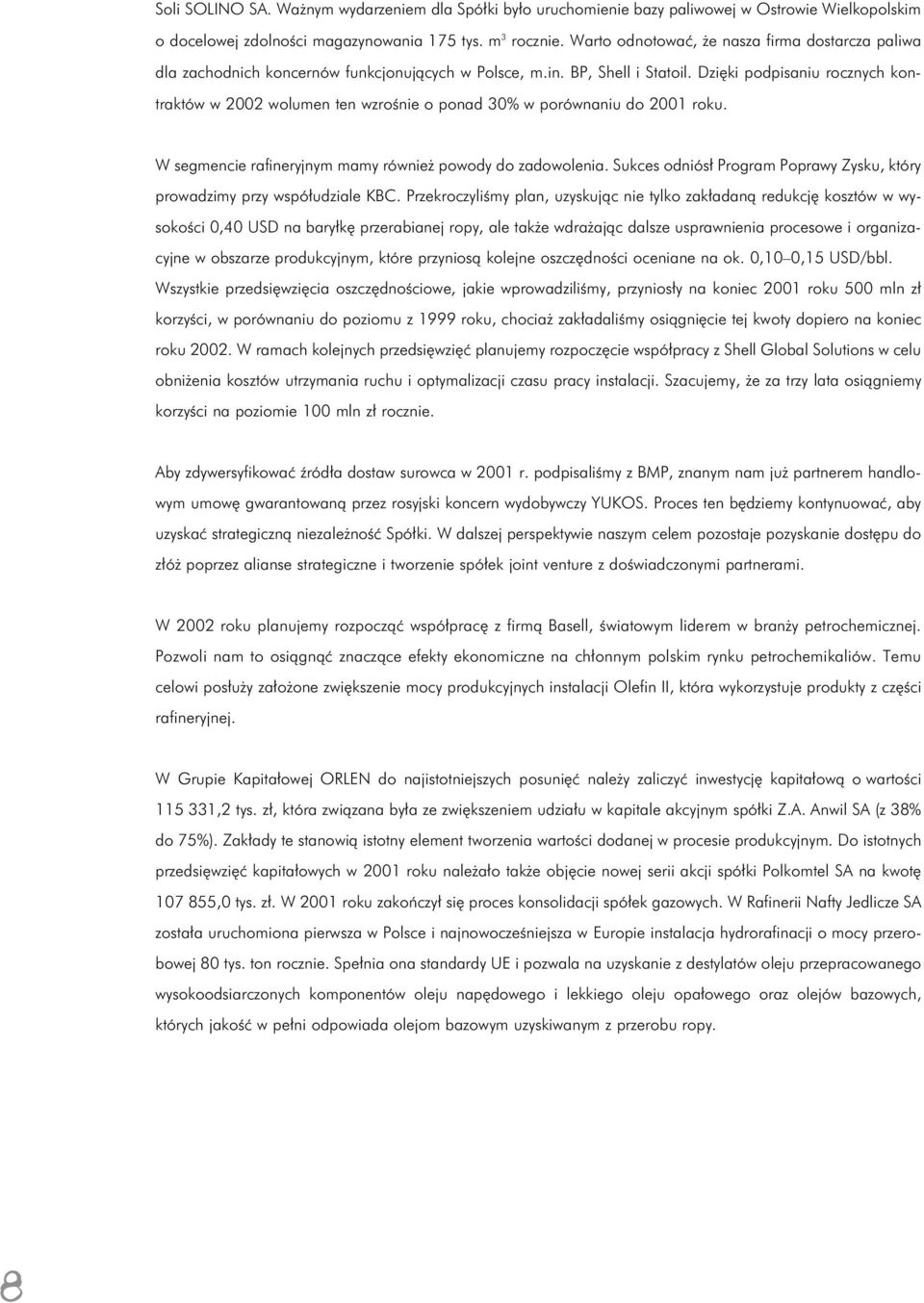 Dzięki podpisaniu rocznych kontraktów w 2002 wolumen ten wzrośnie o ponad 30% w porównaniu do 2001 roku. W segmencie rafineryjnym mamy również powody do zadowolenia.