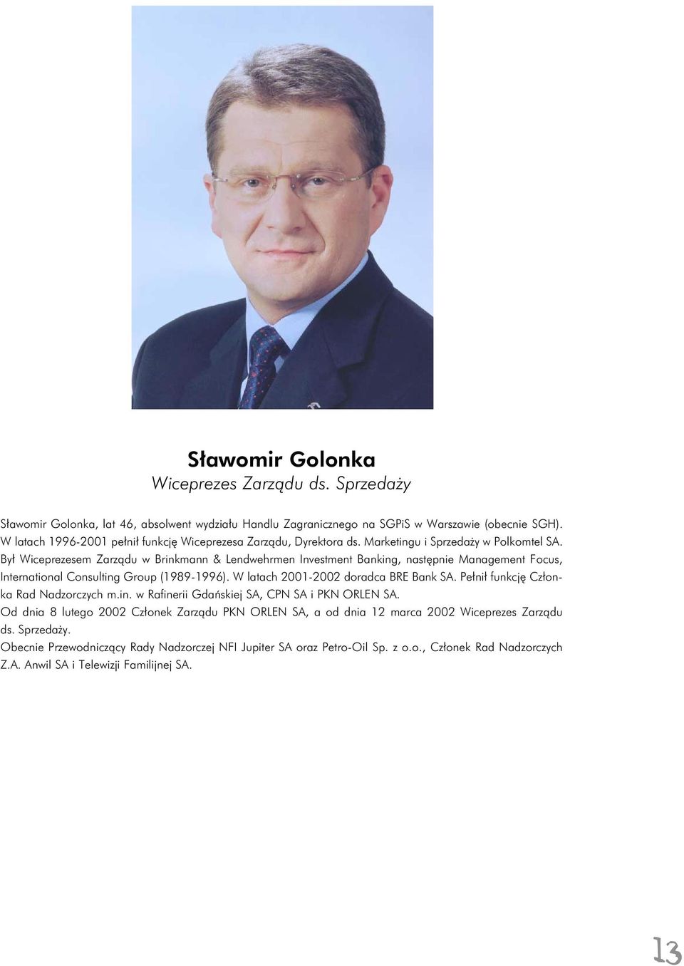 Był Wiceprezesem Zarządu w Brinkmann & Lendwehrmen Investment Banking, następnie Management Focus, International Consulting Group (1989-1996). W latach 2001-2002 doradca BRE Bank SA.