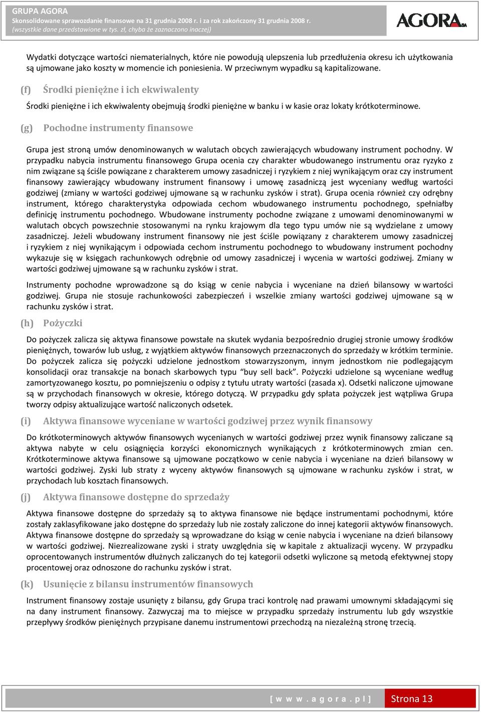 W przeciwnym wypadku są kapitalizowane. (f) Środki pieniężne i ich ekwiwalenty Środki pieniężne i ich ekwiwalenty obejmują środki pieniężne w banku i w kasie oraz lokaty krótkoterminowe.