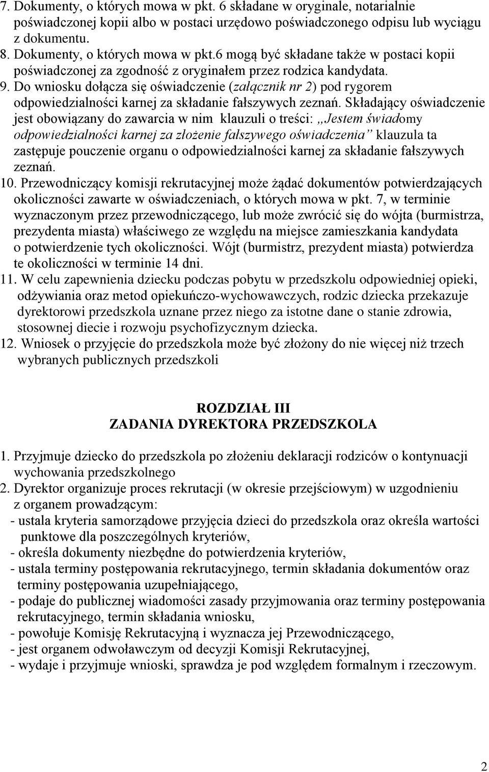 Składający oświadczenie jest obowiązany do zawarcia w nim klauzuli o treści: Jestem świadomy odpowiedzialności karnej za złożenie fałszywego oświadczenia klauzula ta zastępuje pouczenie organu o