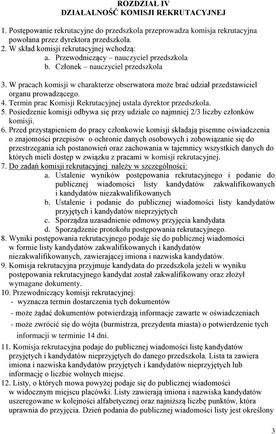 W pracach komisji w charakterze obserwatora może brać udział przedstawiciel organu prowadzącego. 4. Termin prac Komisji Rekrutacyjnej ustala dyrektor przedszkola. 5.