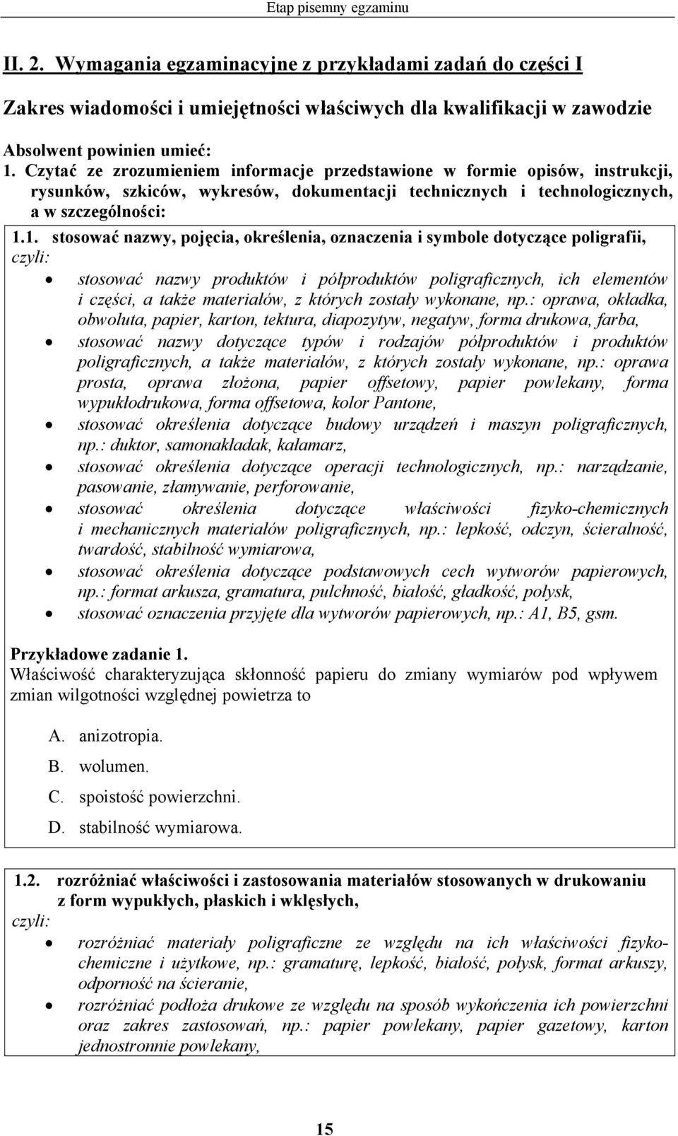 1. stosować nazwy, pojęcia, określenia, oznaczenia i symbole dotyczące poligrafii, stosować nazwy produktów i półproduktów poligraficznych, ich elementów i części, a także materiałów, z których