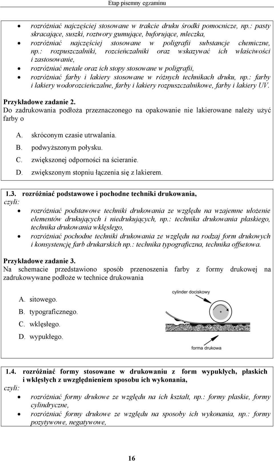 : rozpuszczalniki, rozcieńczalniki oraz wskazywać ich właściwości i zastosowanie, rozróżniać metale oraz ich stopy stosowane w poligrafii, rozróżniać farby i lakiery stosowane w różnych technikach