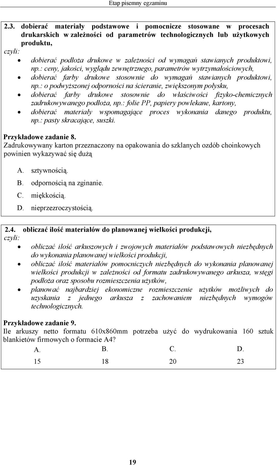 stawianych produktowi, np.: ceny, jakości, wyglądu zewnętrznego, parametrów wytrzymałościowych, dobierać farby drukowe stosownie do wymagań stawianych produktowi, np.