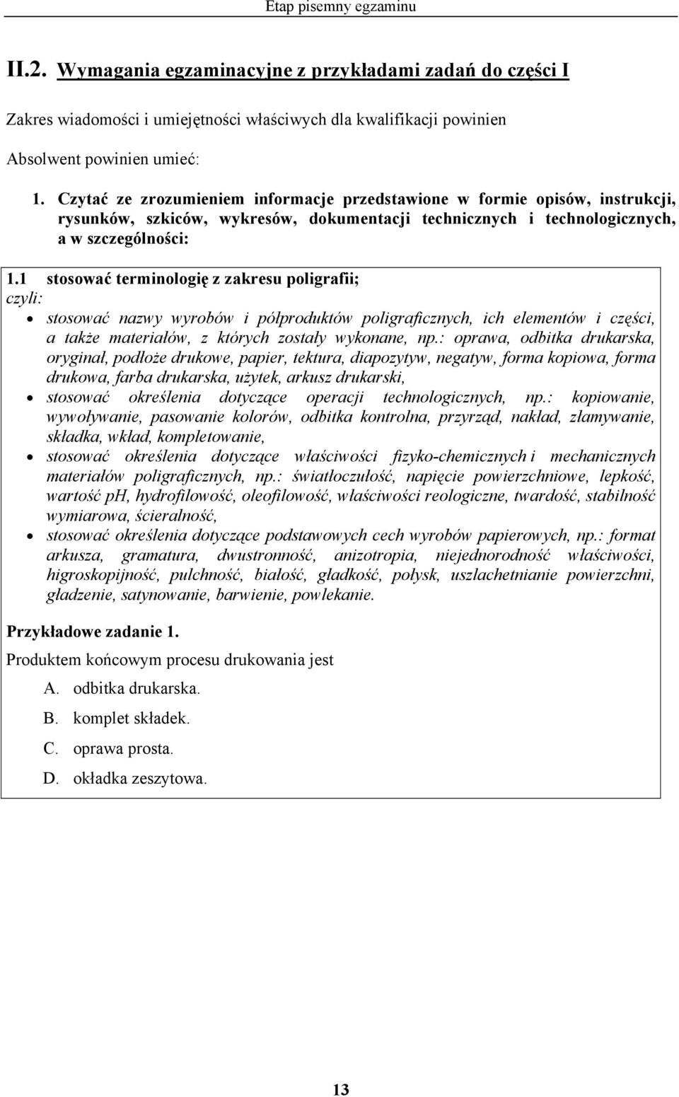 1 stosować terminologię z zakresu poligrafii; stosować nazwy wyrobów i półproduktów poligraficznych, ich elementów i części, a także materiałów, z których zostały wykonane, np.