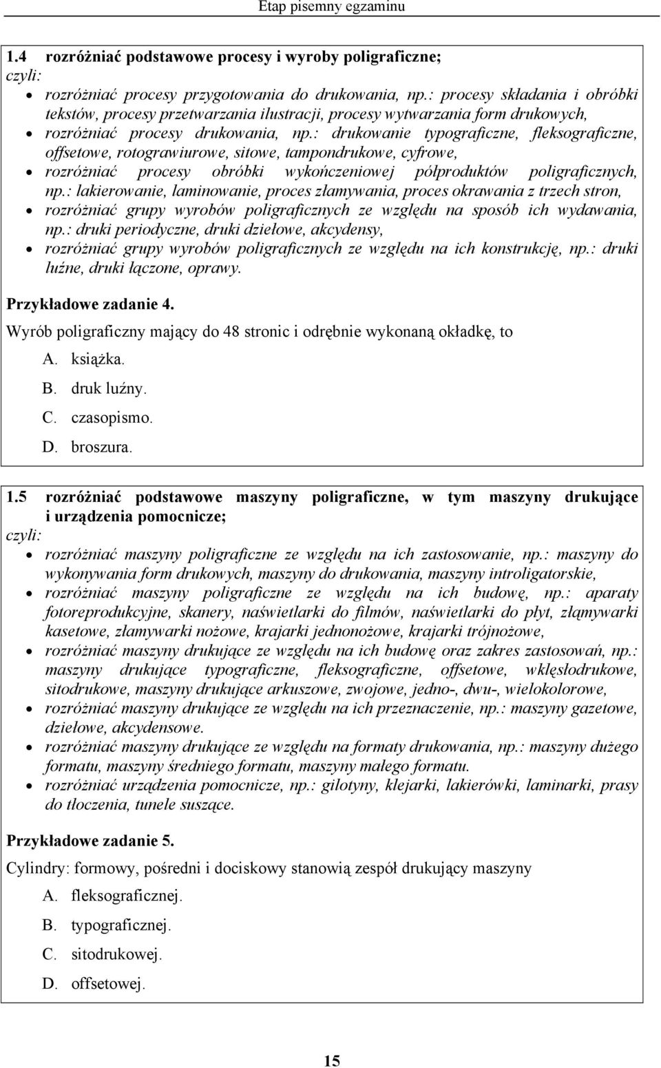 : drukowanie typograficzne, fleksograficzne, offsetowe, rotograwiurowe, sitowe, tampondrukowe, cyfrowe, rozróżniać procesy obróbki wykończeniowej półproduktów poligraficznych, np.