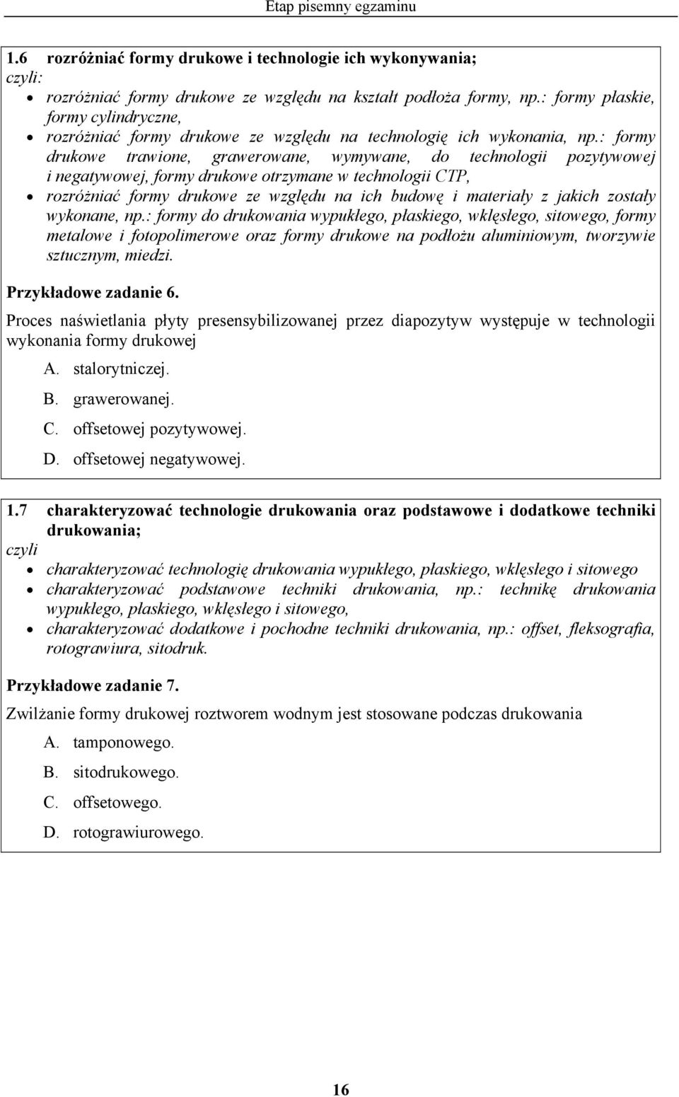 : formy drukowe trawione, grawerowane, wymywane, do technologii pozytywowej i negatywowej, formy drukowe otrzymane w technologii CTP, rozróżniać formy drukowe ze względu na ich budowę i materiały z