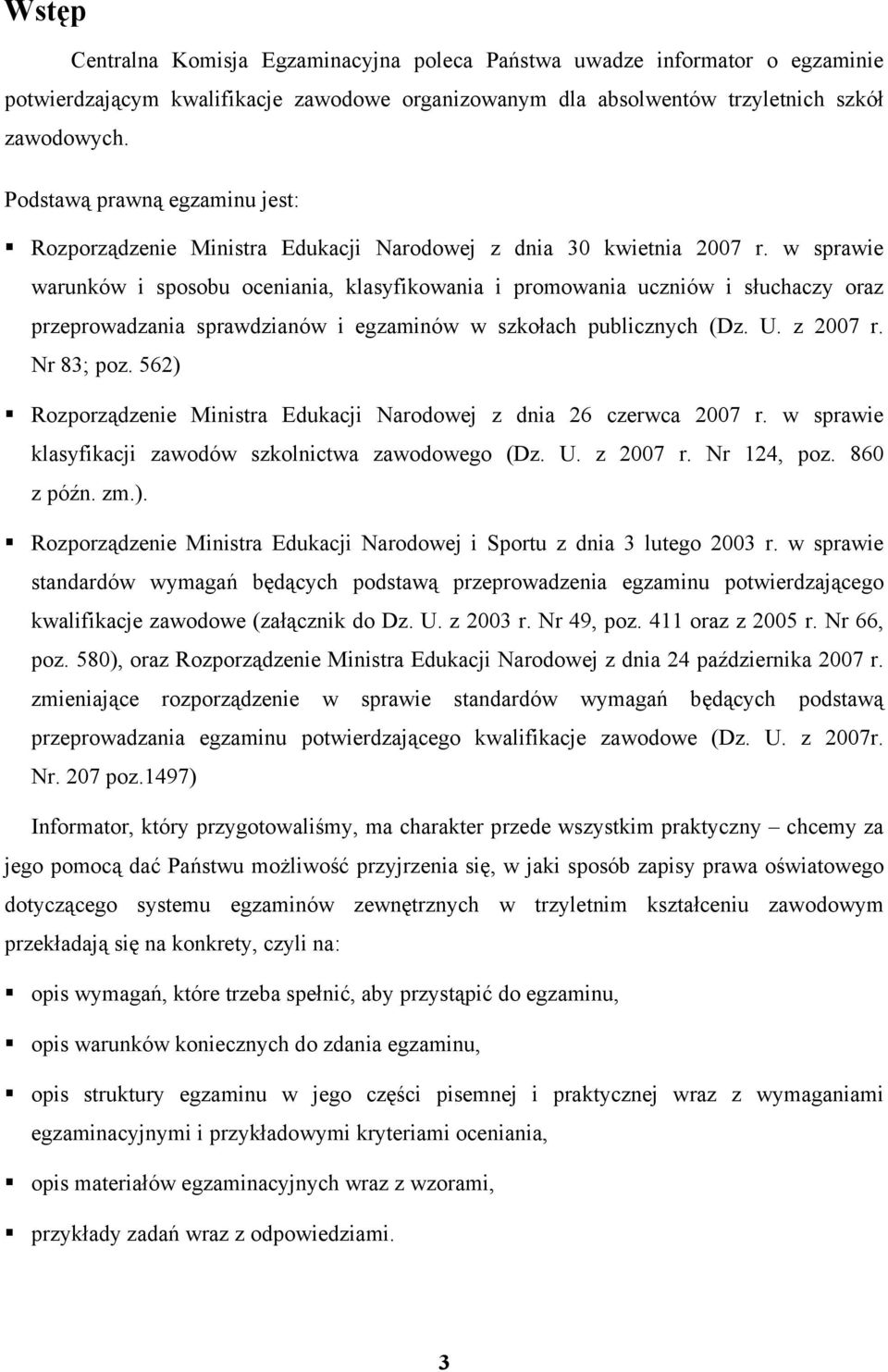 w sprawie warunków i sposobu oceniania, klasyfikowania i promowania uczniów i słuchaczy oraz przeprowadzania sprawdzianów i egzaminów w szkołach publicznych (Dz. U. z 2007 r. Nr 83; poz.