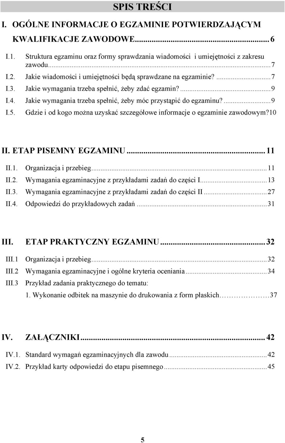 ... 9 I.5. Gdzie i od kogo można uzyskać szczegółowe informacje o egzaminie zawodowym?10 II. ETAP PISEMNY EGZAMINU... 11 II.1. Organizacja i przebieg... 11 II.2.