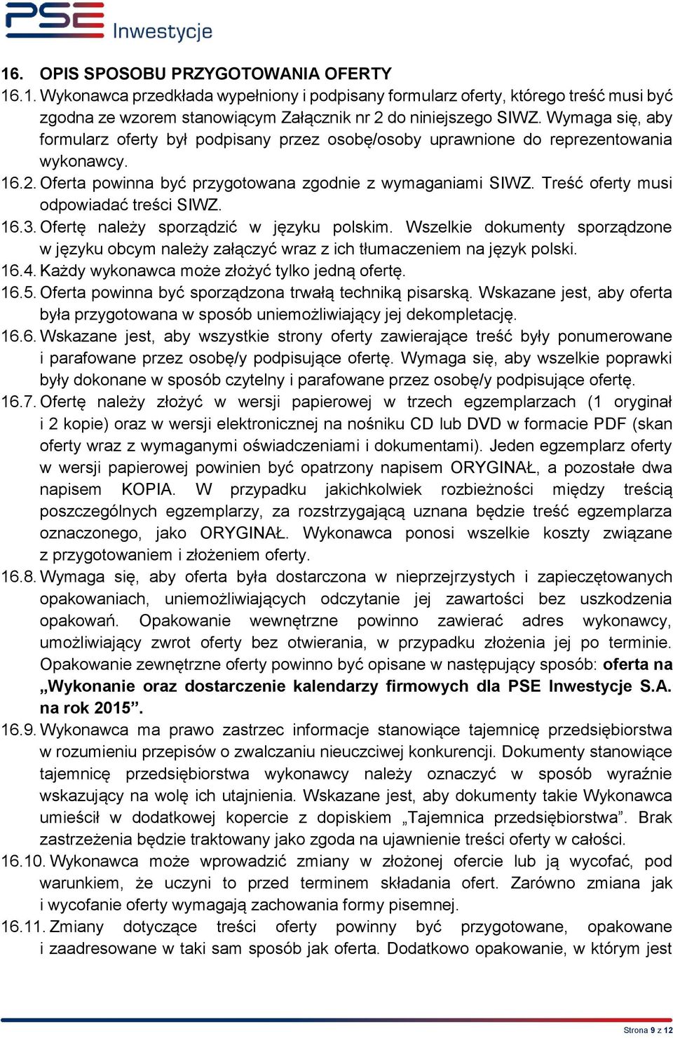 Treść oferty musi odpowiadać treści SIWZ. 16.3. Ofertę należy sporządzić w języku polskim. Wszelkie dokumenty sporządzone w języku obcym należy załączyć wraz z ich tłumaczeniem na język polski. 16.4.