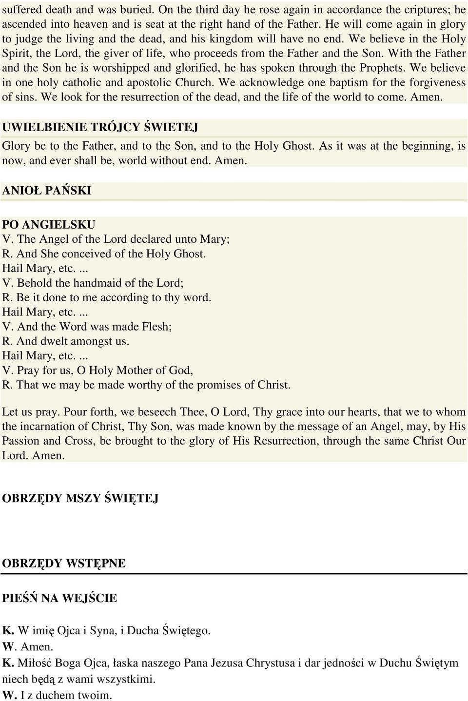 With the Father and the Son he is worshipped and glorified, he has spoken through the Prophets. We believe in one holy catholic and apostolic Church.