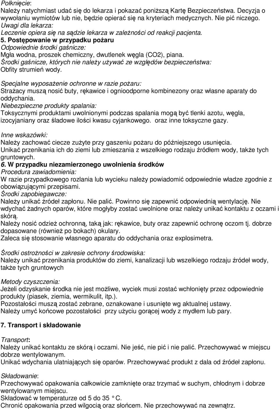 Postępowanie w przypadku poŝaru Odpowiednie środki gaśnicze: Mgła wodna, proszek chemiczny, dwutlenek węgla (CO2), piana.