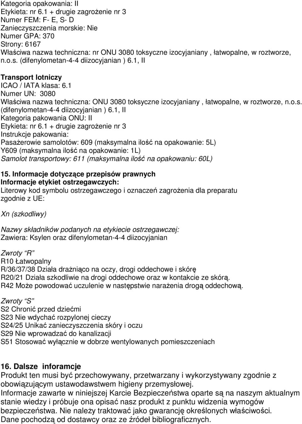 1, II Transport lotniczy ICAO / IATA klasa: 6.1 Numer UN: 3080 Właściwa nazwa techniczna: ONU 3080 toksyczne izocyjaniany, łatwopalne, w roztworze, n.o.s. (difenylometan-4-4 diizocyjanian ) 6.