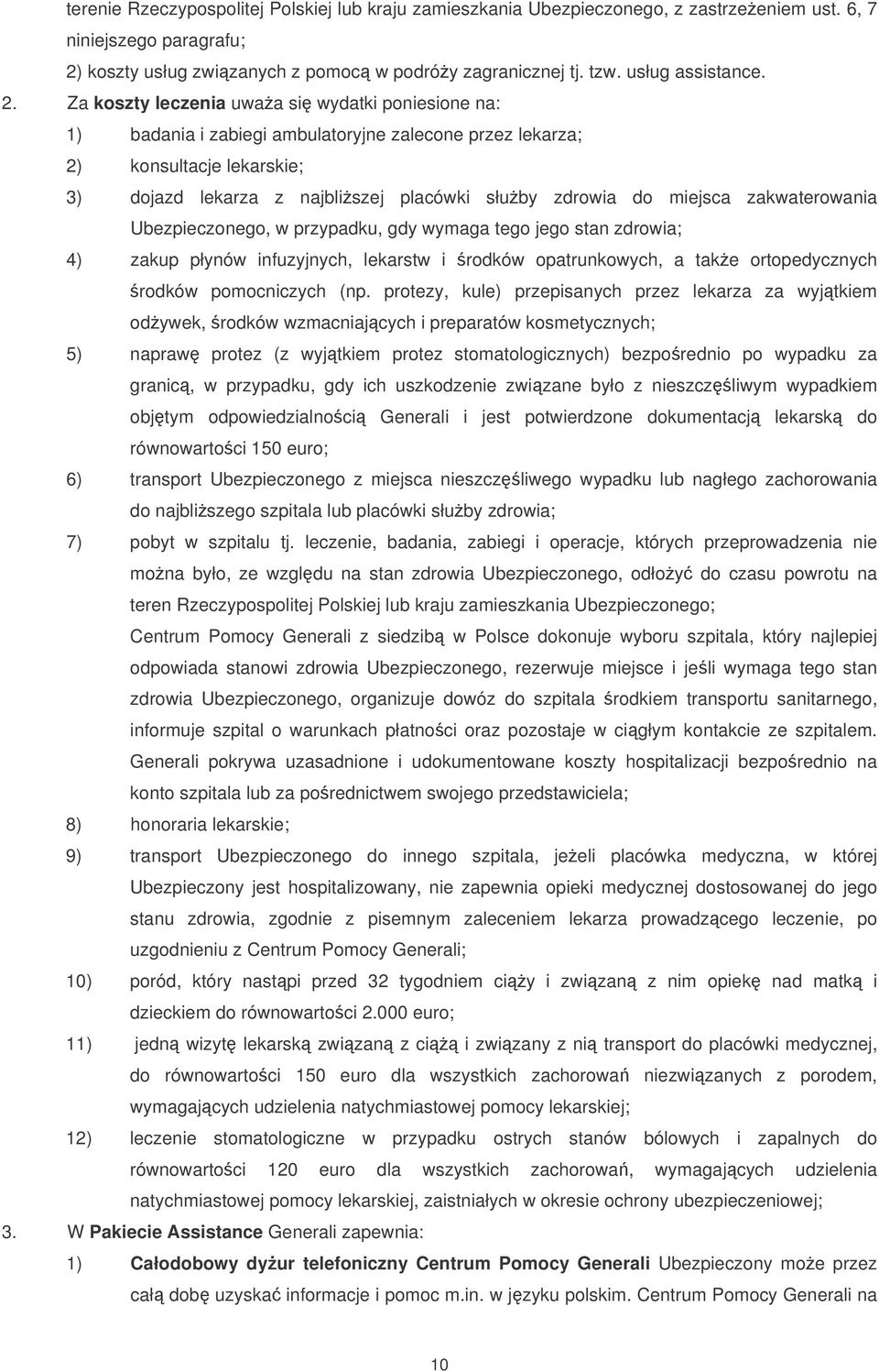 Za koszty leczenia uwaa si wydatki poniesione na: 1) badania i zabiegi ambulatoryjne zalecone przez lekarza; 2) konsultacje lekarskie; 3) dojazd lekarza z najbliszej placówki słuby zdrowia do miejsca