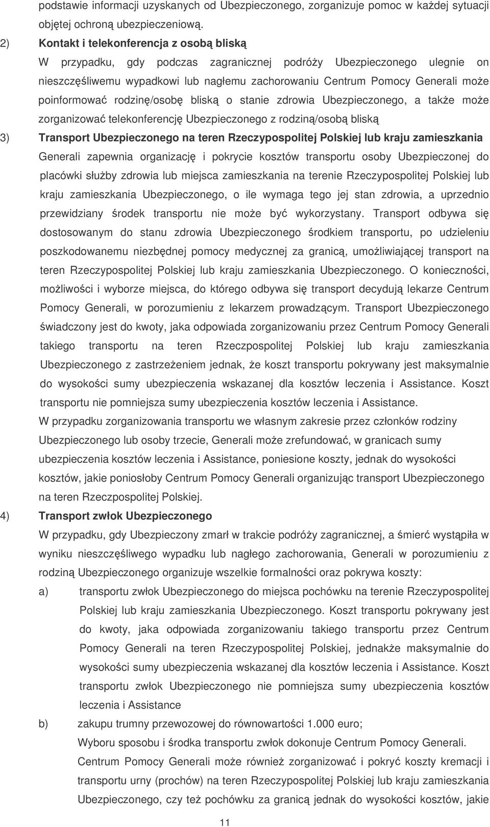 poinformowa rodzin/osob blisk o stanie zdrowia Ubezpieczonego, a take moe zorganizowa telekonferencj Ubezpieczonego z rodzin/osob blisk 3) Transport Ubezpieczonego na teren Rzeczypospolitej Polskiej