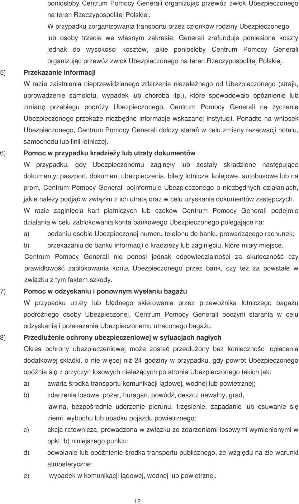 Przekazanie informacji W razie zaistnienia nieprzewidzianego zdarzenia niezalenego od Ubezpieczonego (strajk, uprowadzenie samolotu, wypadek lub choroba itp.