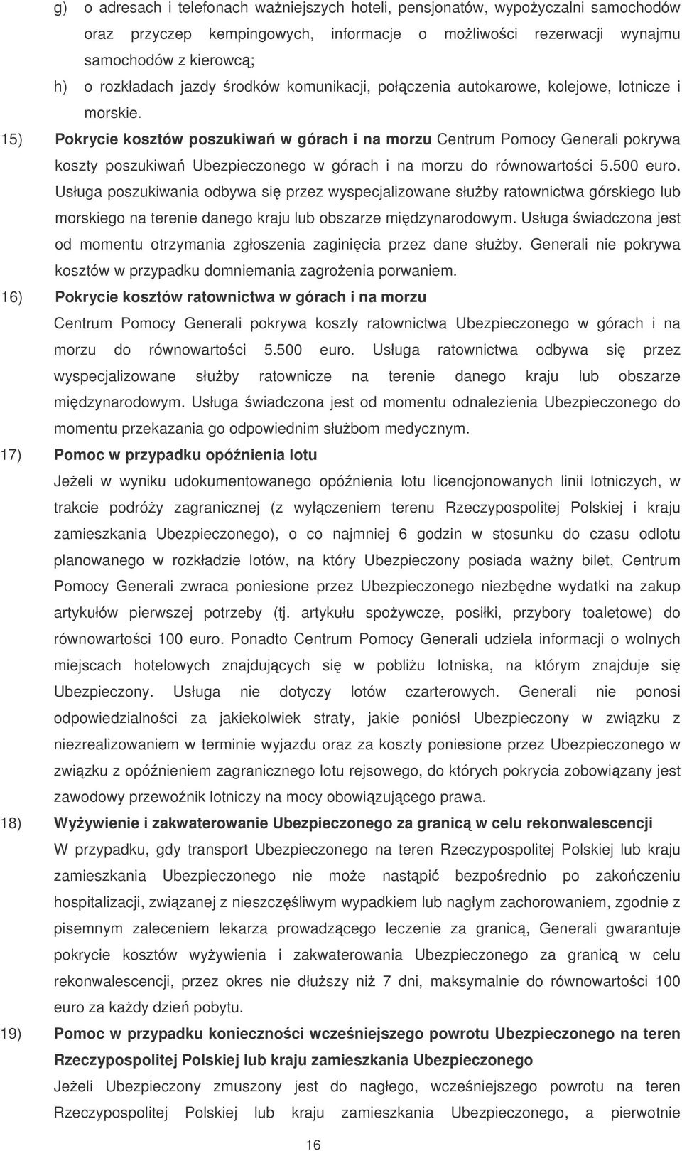 15) Pokrycie kosztów poszukiwa w górach i na morzu Centrum Pomocy Generali pokrywa koszty poszukiwa Ubezpieczonego w górach i na morzu do równowartoci 5.500 euro.