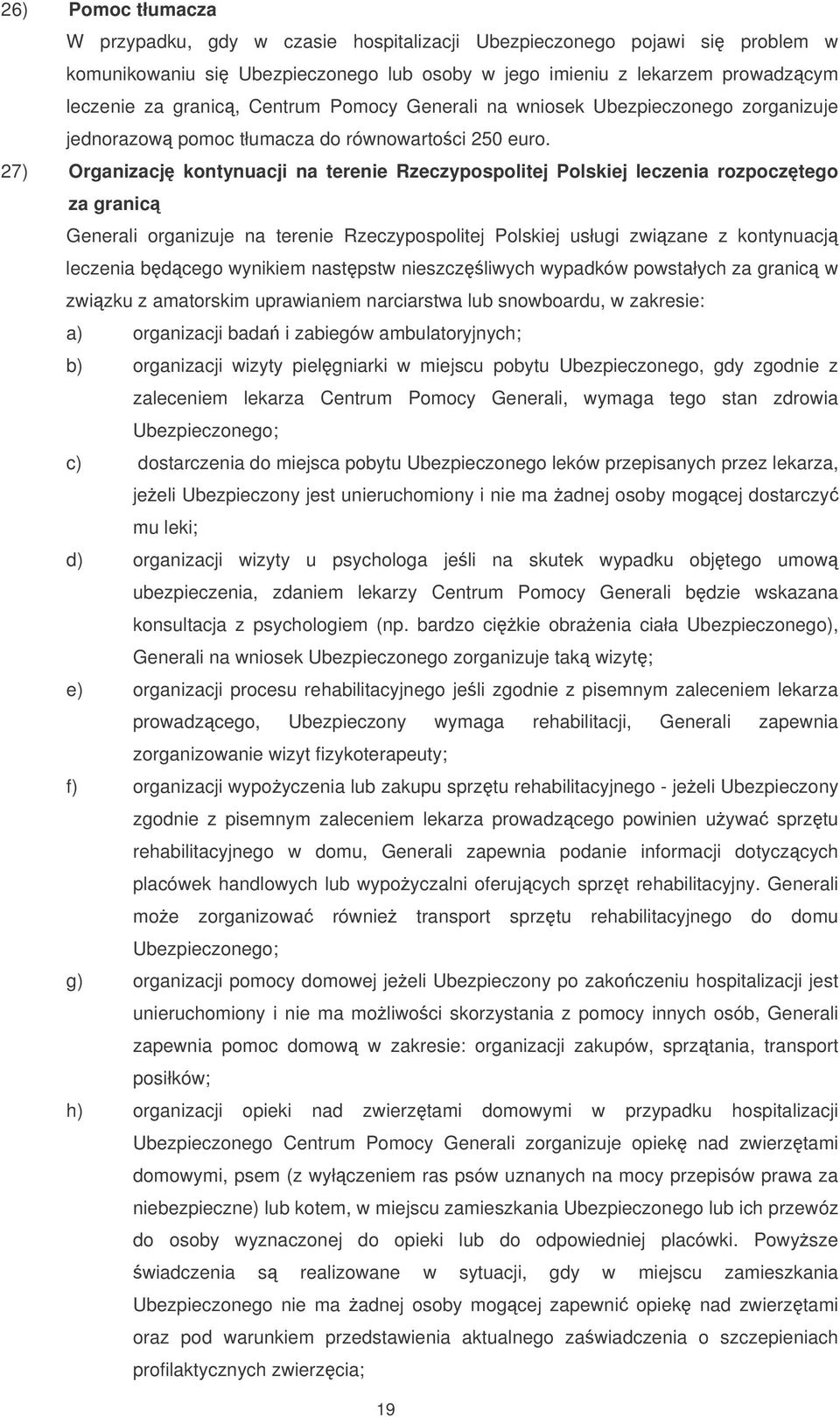 27) Organizacj kontynuacji na terenie Rzeczypospolitej Polskiej leczenia rozpocztego za granic Generali organizuje na terenie Rzeczypospolitej Polskiej usługi zwizane z kontynuacj leczenia bdcego