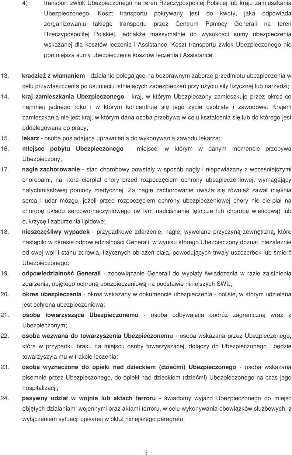 ubezpieczenia wskazanej dla kosztów leczenia i Assistance. Koszt transportu zwłok Ubezpieczonego nie pomniejsza sumy ubezpieczenia kosztów leczenia i Assistance 13.