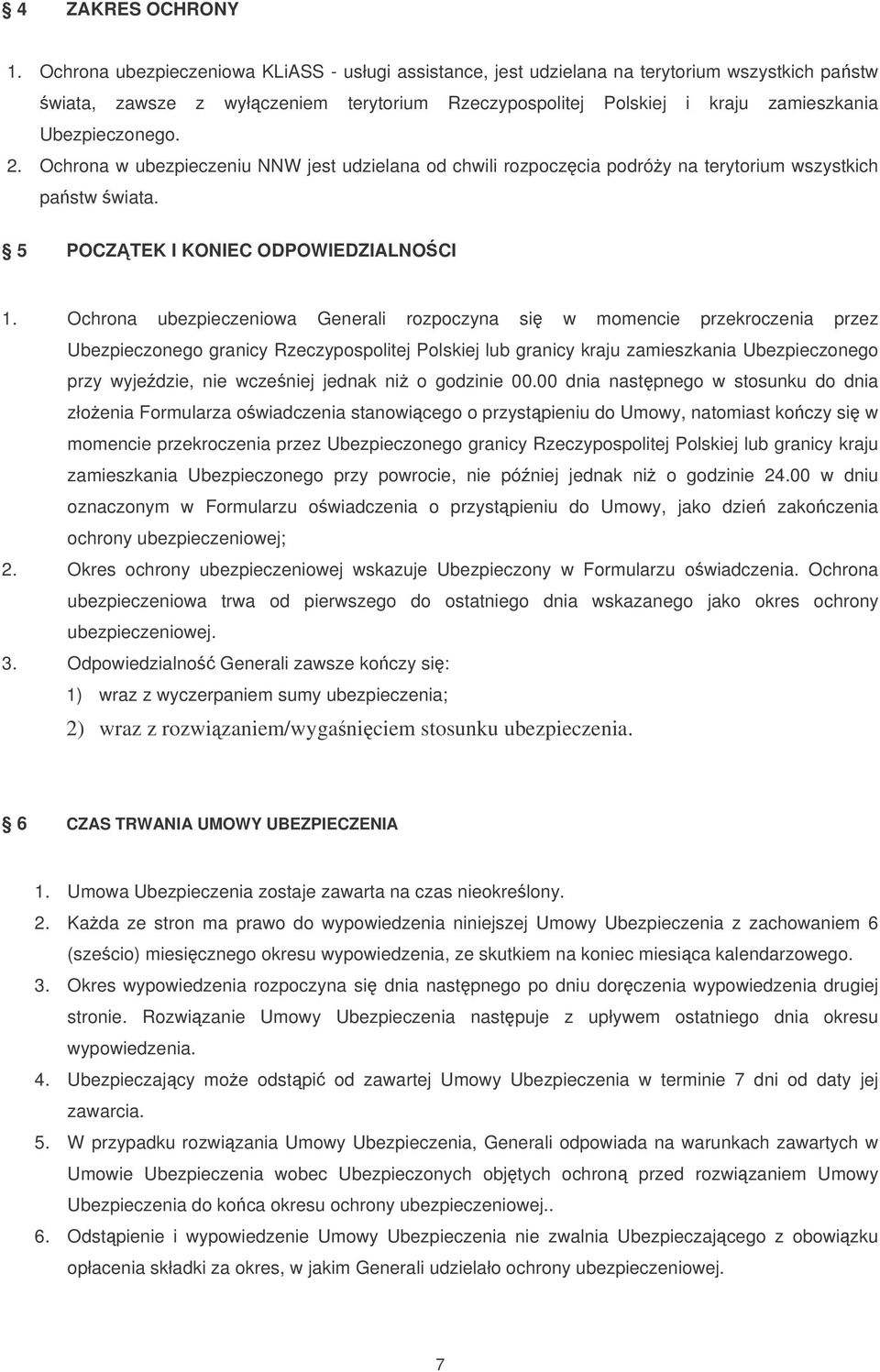 2. Ochrona w ubezpieczeniu NNW jest udzielana od chwili rozpoczcia podróy na terytorium wszystkich pastw wiata. 5 POCZTEK I KONIEC ODPOWIEDZIALNO CI 1.