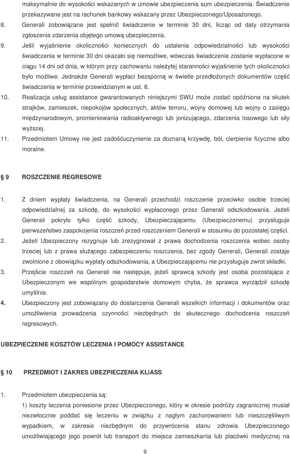 Jeli wyjanienie okolicznoci koniecznych do ustalenia odpowiedzialnoci lub wysokoci wiadczenia w terminie 30 dni okazało si niemoliwe, wówczas wiadczenie zostanie wypłacone w cigu 14 dni od dnia, w