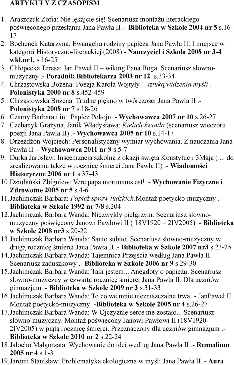 Chłopecka Teresa: Jan Paweł II wiking Pana Boga. Scenariusz słownomuzyczny.- Poradnik Bibliotekarza 2003 nr 12 s.33-34 4. Chrząstowska Bożena: Poezja Karola Wojtyły sztuką widzenia myśli.