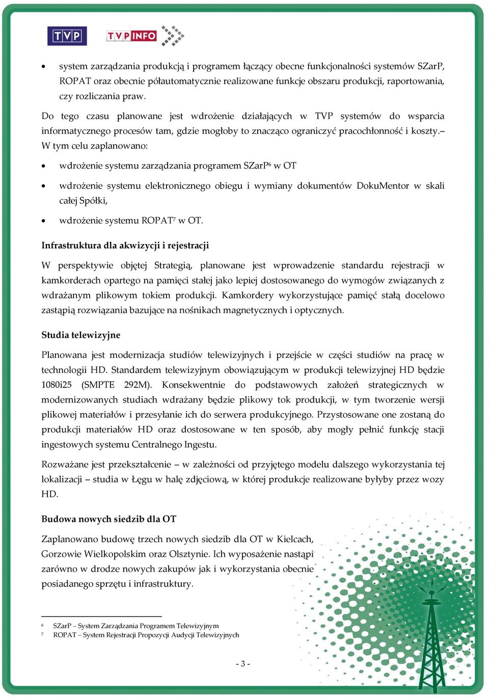 W tym celu zaplanowano: wdrożenie systemu zarządzania programem SZarP 6 w OT wdrożenie systemu elektronicznego obiegu i wymiany dokumentów DokuMentor w skali całej Spółki, wdrożenie systemu ROPAT 7 w