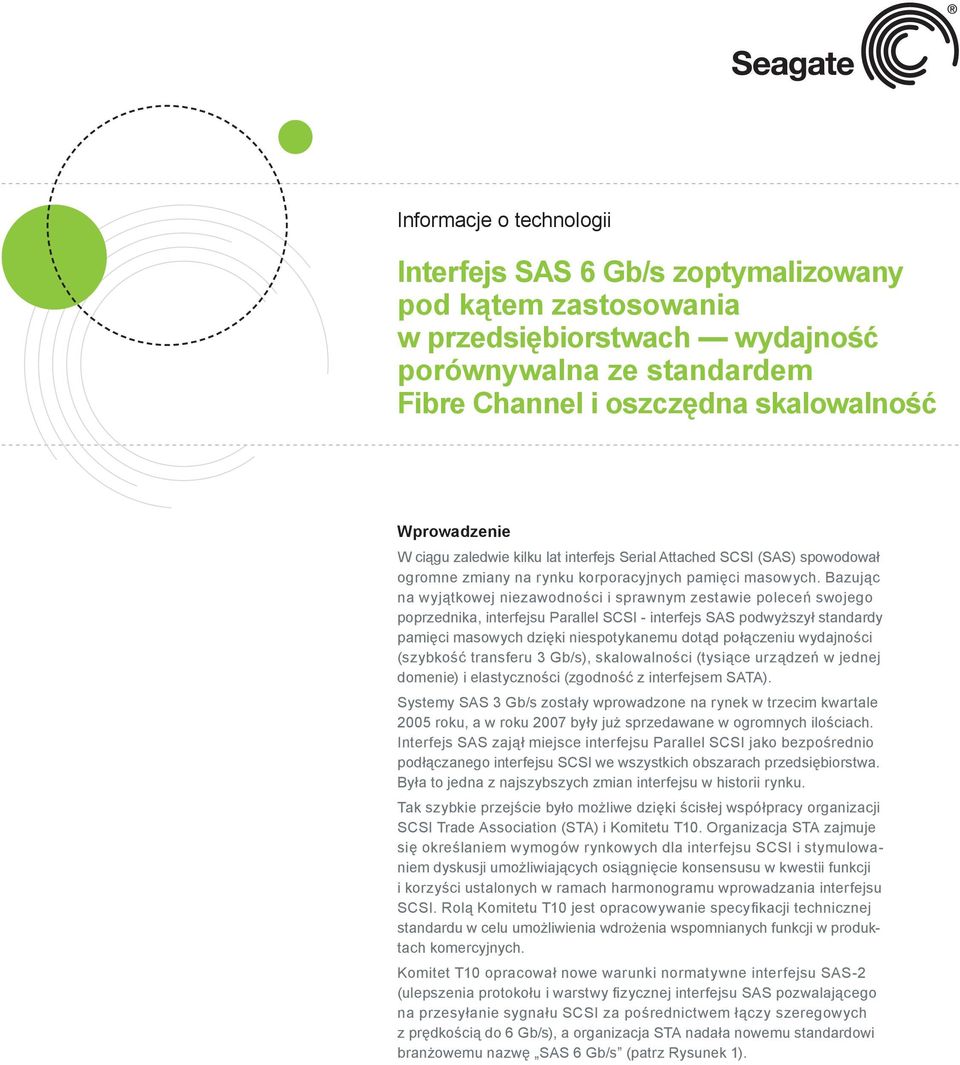 Bazując na wyjątkowej niezawodności i sprawnym zestawie poleceń swojego poprzednika, interfejsu Parallel SCSI - interfejs SAS podwyższył standardy pamięci masowych dzięki niespotykanemu dotąd