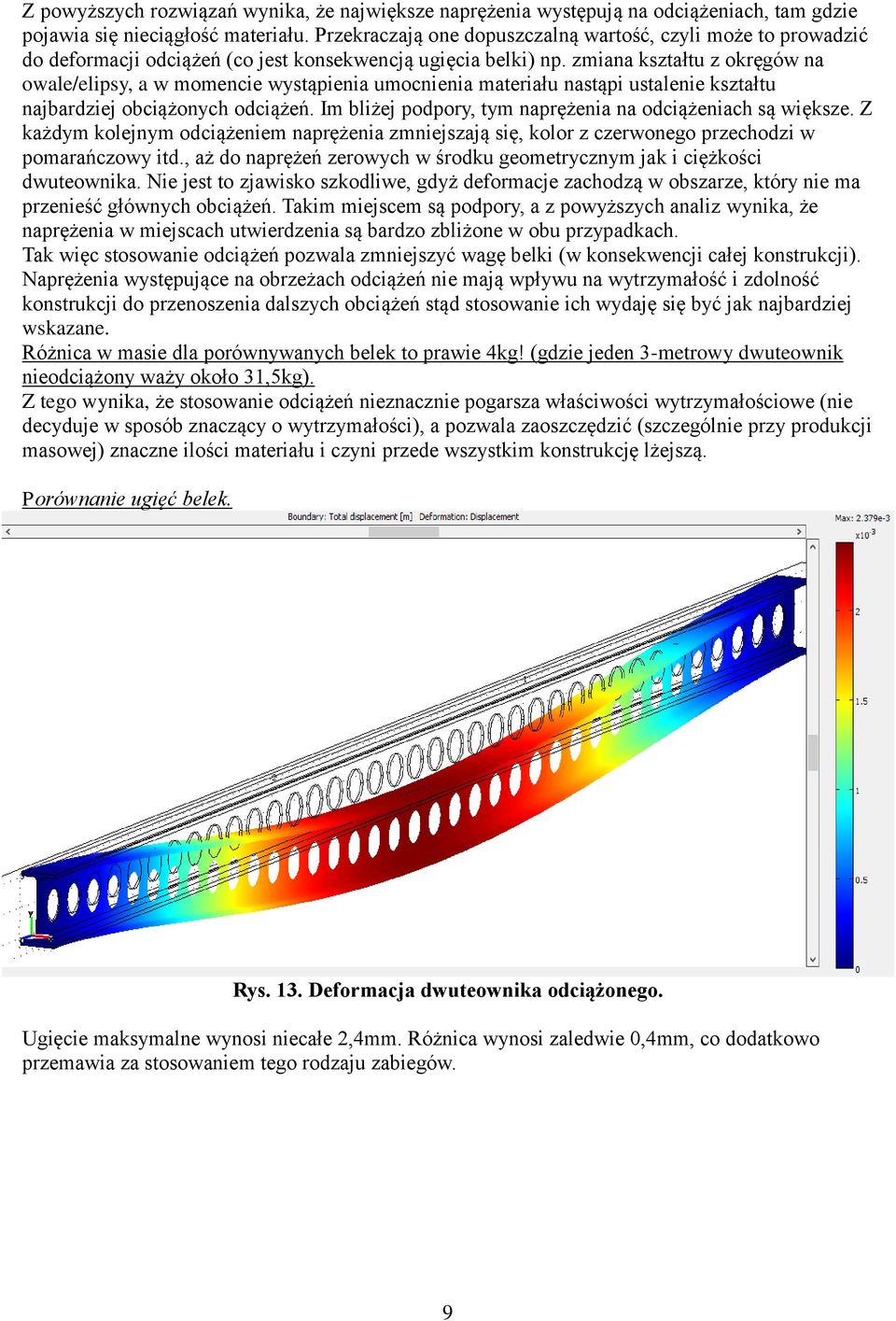 zmiana kształtu z okręgów na owale/elipsy, a w momencie wystąpienia umocnienia materiału nastąpi ustalenie kształtu najbardziej obciążonych odciążeń.