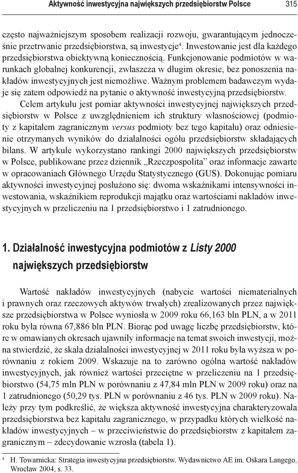 Funkcjonowanie podmiotów w warunkach globalnej konkurencji, zwłaszcza w długim okresie, bez ponoszenia nakładów inwestycyjnych jest niemożliwe.