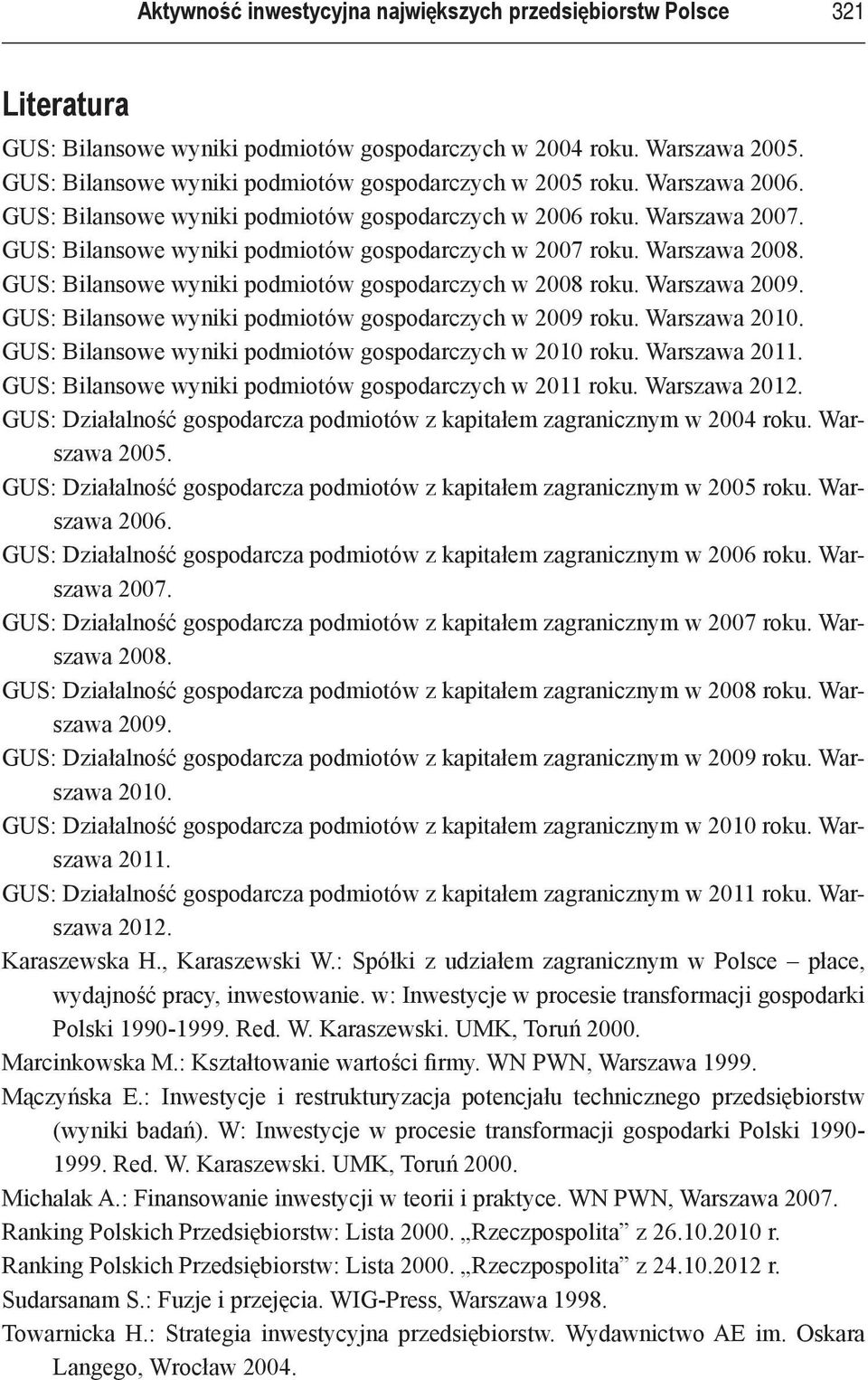 GUS: Bilansowe wyniki podmiotów gospodarczych w 2007 roku. Warszawa 2008. GUS: Bilansowe wyniki podmiotów gospodarczych w 2008 roku. Warszawa 2009.