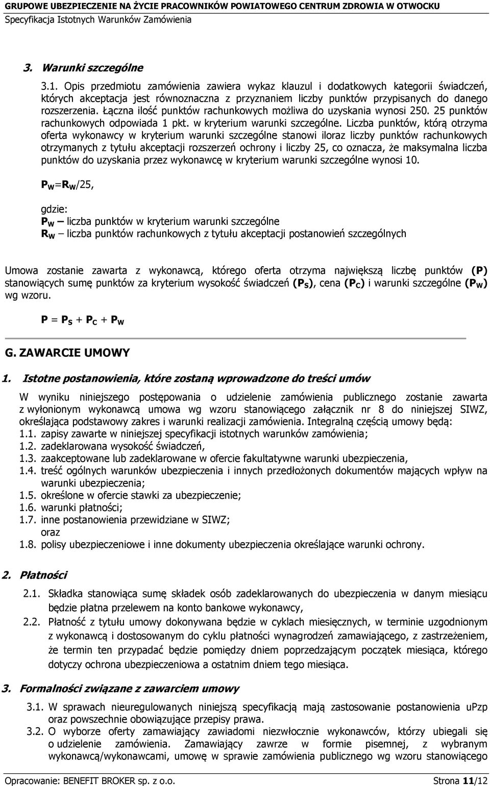 Łączna ilość punktów rachunkowych możliwa do uzyskania wynosi 250. 25 punktów rachunkowych odpowiada 1 pkt. w kryterium warunki szczególne.