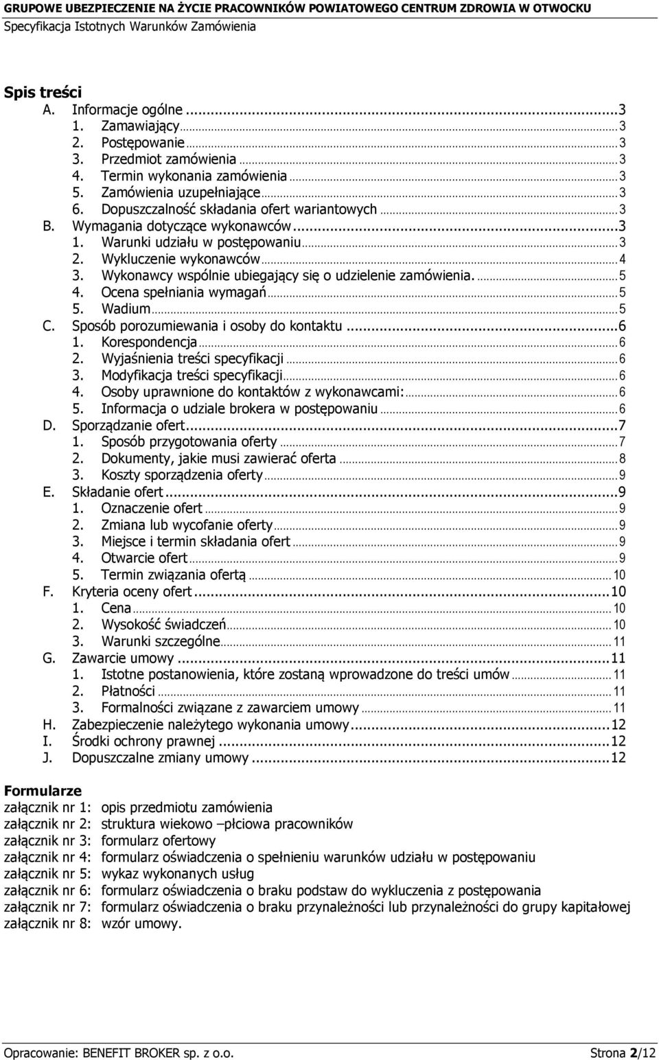 Wykonawcy wspólnie ubiegający się o udzielenie zamówienia.... 5 4. Ocena spełniania wymagań... 5 5. Wadium... 5 C. Sposób porozumiewania i osoby do kontaktu...6 1. Korespondencja... 6 2.