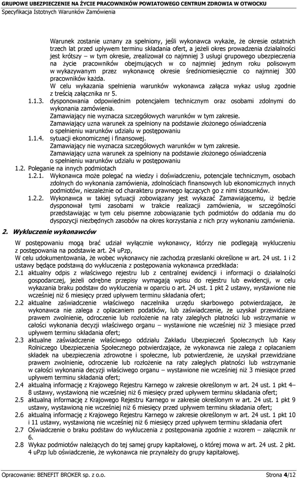 najmniej 300 pracowników każda. W celu wykazania spełnienia warunków wykonawca załącza wykaz usług zgodnie z treścią załącznika nr 5. 1.1.3. dysponowania odpowiednim potencjałem technicznym oraz osobami zdolnymi do wykonania zamówienia.