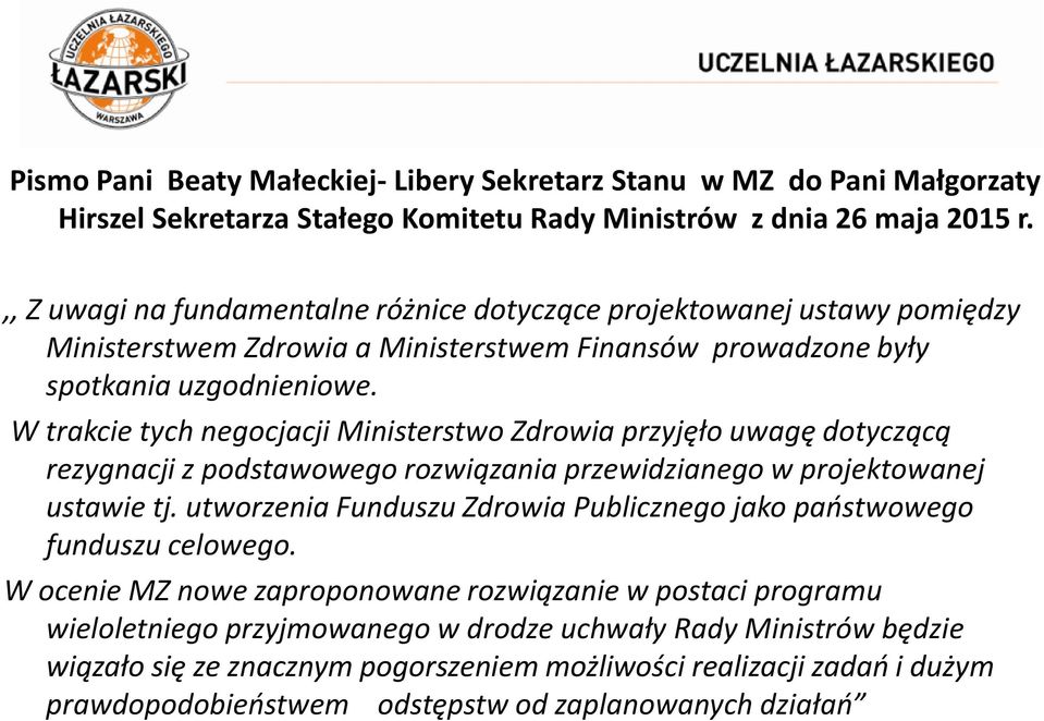 W trakcie tych negocjacji Ministerstwo Zdrowia przyjęło uwagę dotyczącą rezygnacji z podstawowego rozwiązania przewidzianego w projektowanej ustawie tj.