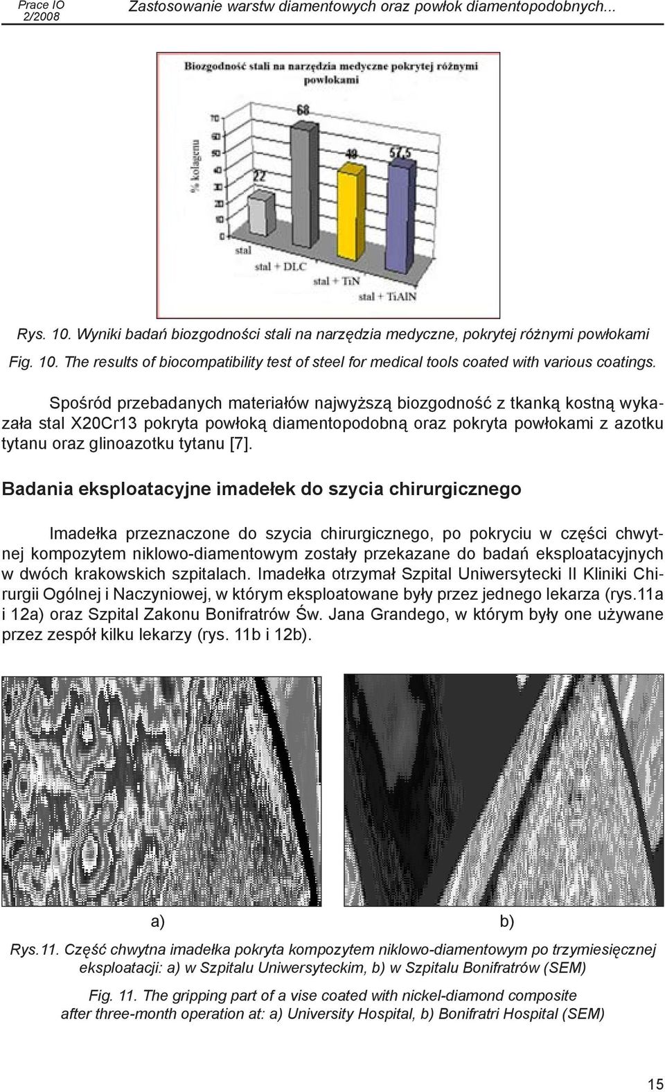 Badania eksploatacyjne imadełek do szycia chirurgicznego Imadełka przeznaczone do szycia chirurgicznego, po pokryciu w części chwytnej kompozytem niklowo-diamentowym zostały przekazane do badań