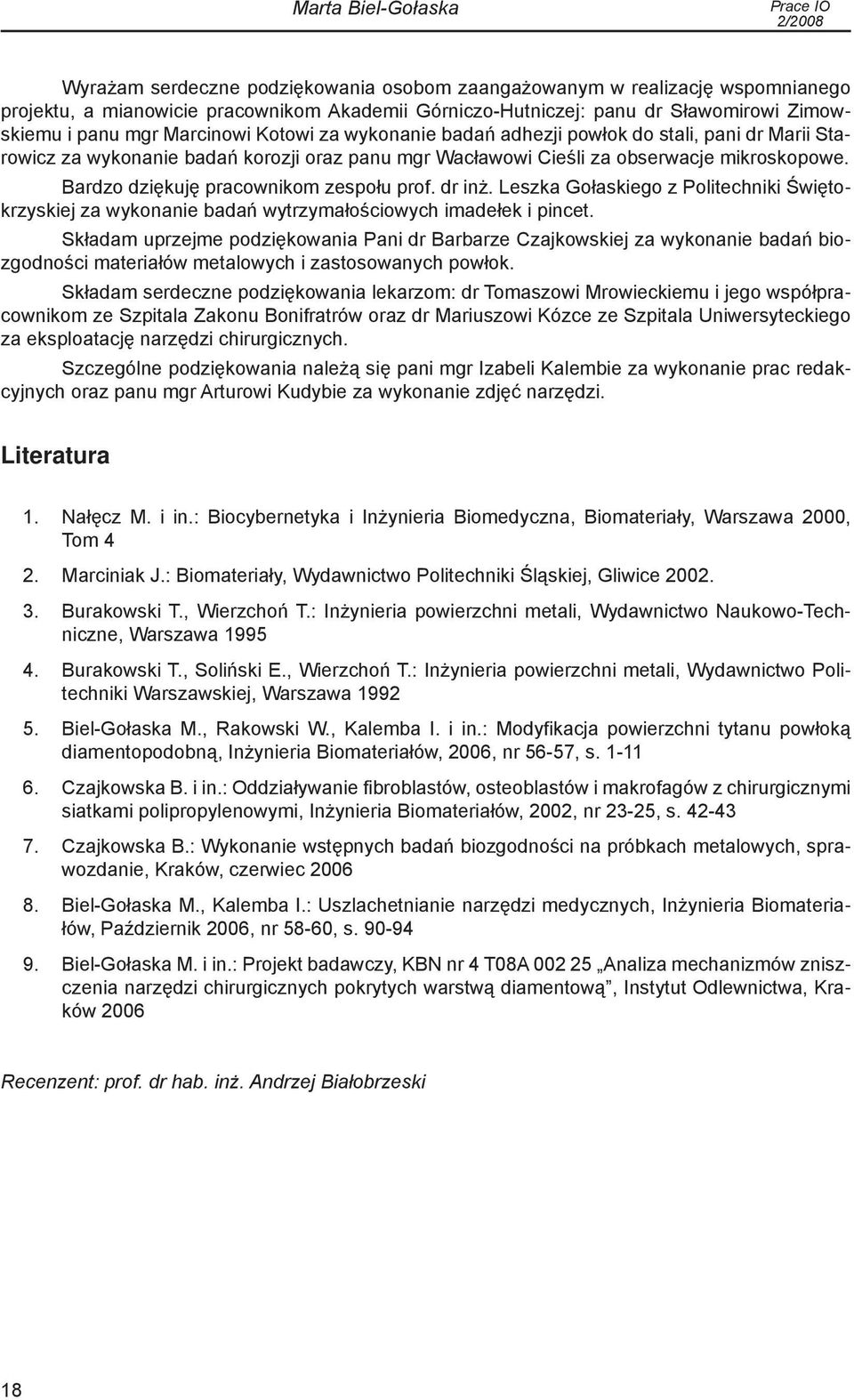 Bardzo dziękuję pracownikom zespołu prof. dr inż. Leszka Gołaskiego z Politechniki Świętokrzyskiej za wykonanie badań wytrzymałościowych imadełek i pincet.