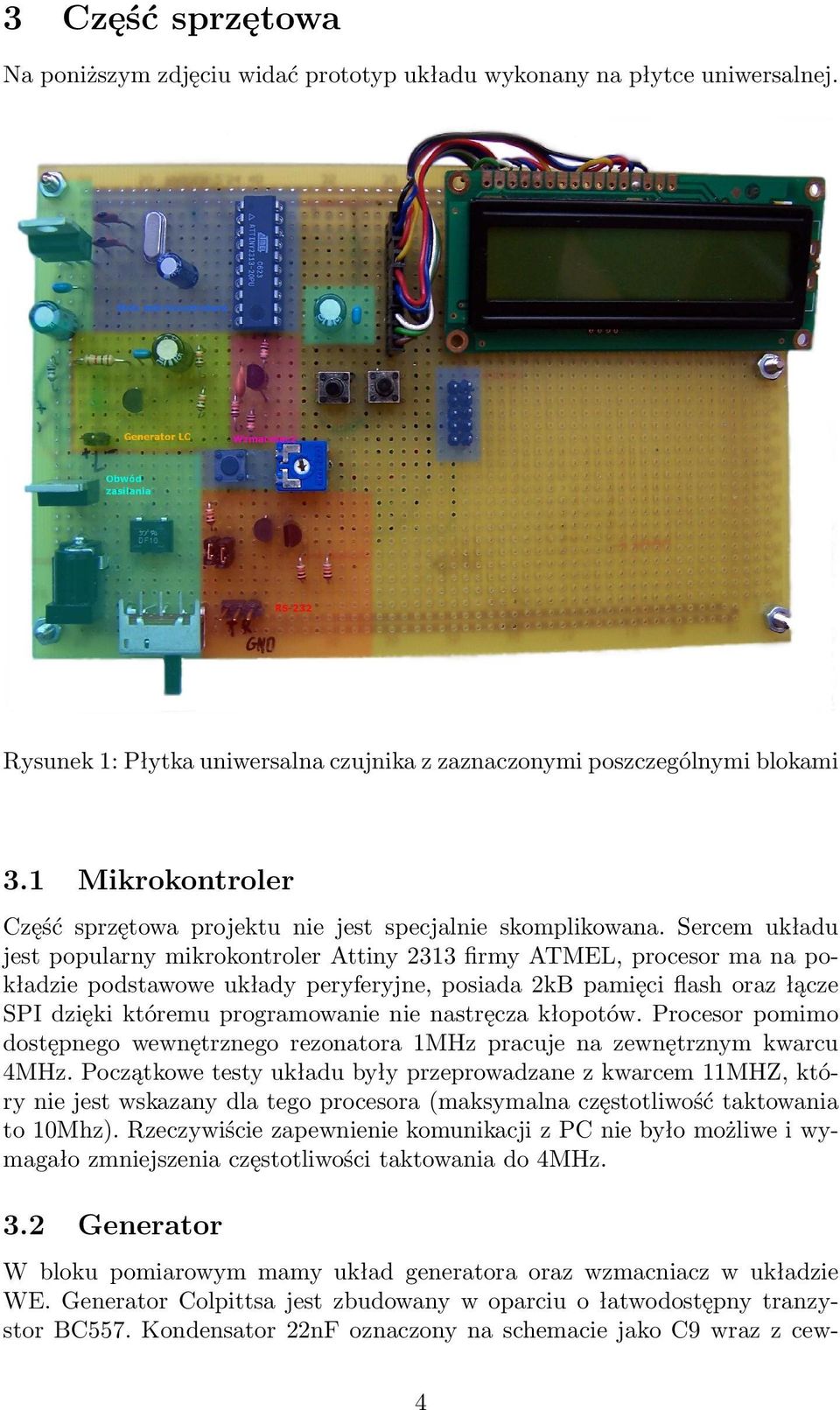 Sercem układu jest popularny mikrokontroler Attiny 2313 firmy ATMEL, procesor ma na pokładzie podstawowe układy peryferyjne, posiada 2kB pamięci flash oraz łącze SPI dzięki któremu programowanie nie