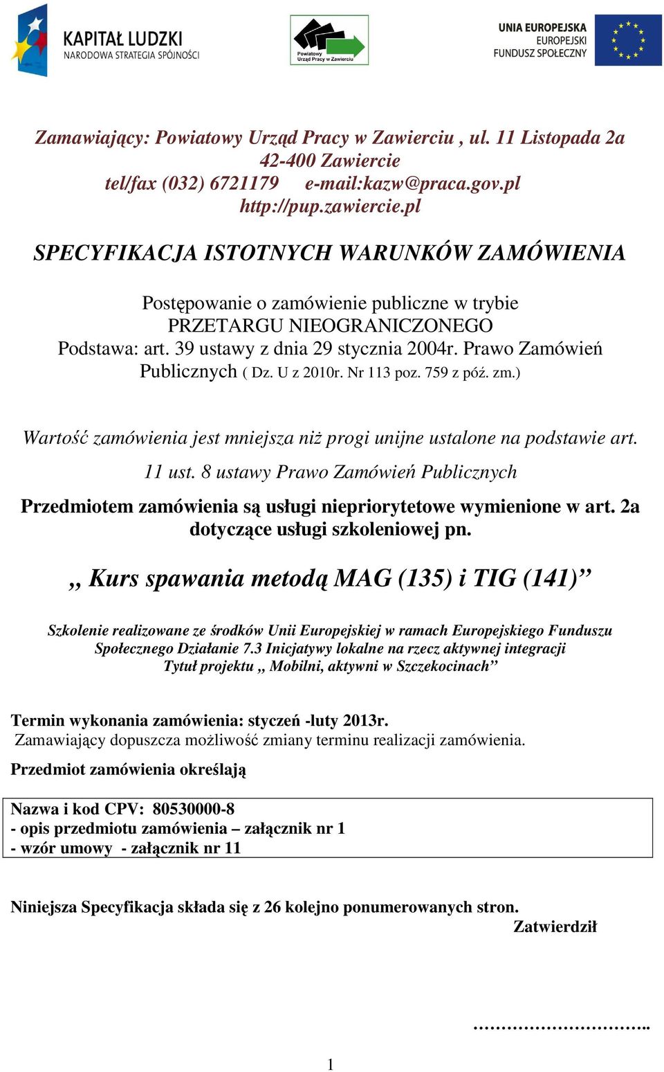 Prawo Zamówień Publicznych ( Dz. U z 2010r. Nr 113 poz. 759 z póź. zm.) Wartość zamówienia jest mniejsza niż progi unijne ustalone na podstawie art. 11 ust.