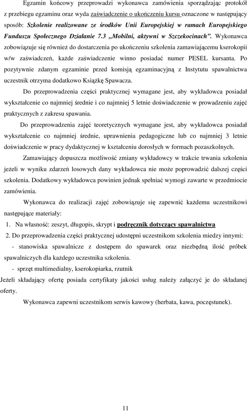 Wykonawca zobowiązuje się również do dostarczenia po ukończeniu szkolenia zamawiającemu kserokopii w/w zaświadczeń, każde zaświadczenie winno posiadać numer PESEL kursanta.